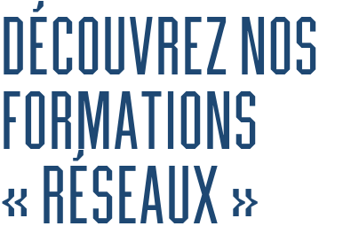 Découvrez nos formations « réseaux »