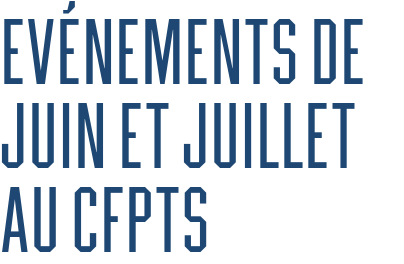 Evénements de juin et juillet au CFPTS