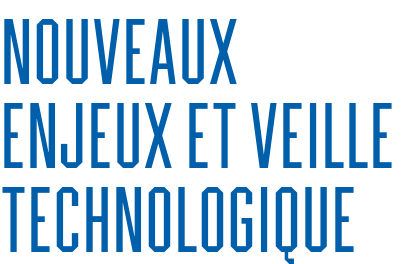 NOUVEAUX ENJEUX ET VEILLE TECHNOLOGIQUE