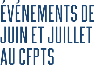 Événements de juin et juillet au CFPTS