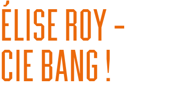 Élise Roy –                   Cie Bang !