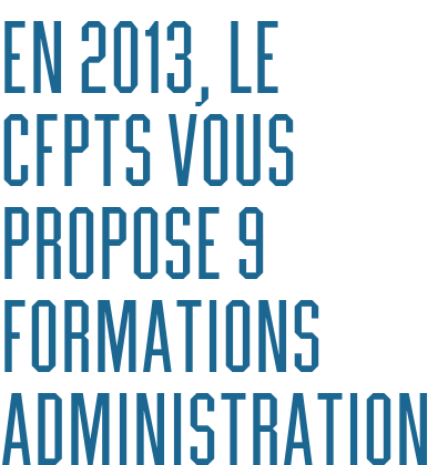 En 2013, le CFPTS vous propose 9 formations administration