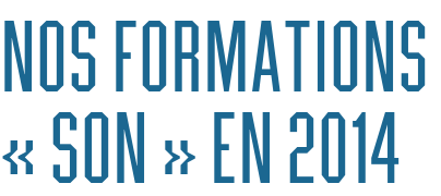 NOS FORMATIONS « SON » EN 2014