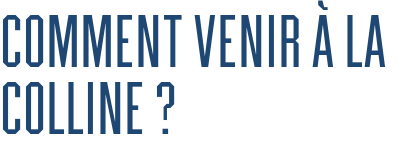 Comment venir à la Colline ?