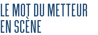 Le mot du metteur en scène