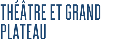 Théâtre et Grand Plateau