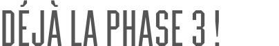 Déjà la phase 3 !