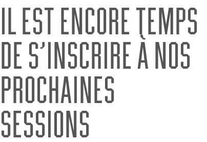 Il est encore temps de s’inscrire à nos prochaines sessions