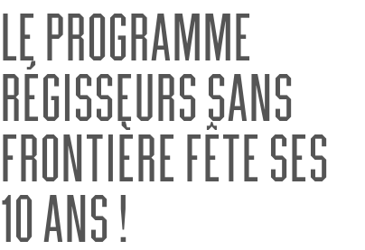 Le programme Régisseurs sans frontière fête ses 10 ans !