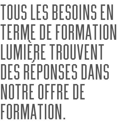 Tous les besoins en terme de formation lumière trouvent des réponses dans notre offre de formation.