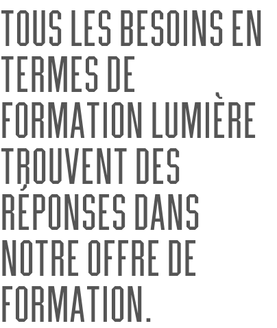 Tous les besoins en termes de formation lumière trouvent des réponses dans notre offre de formation.