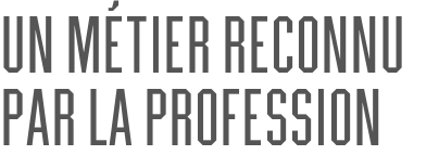 Un métier reconnu par la profession