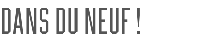 dans du neuf !