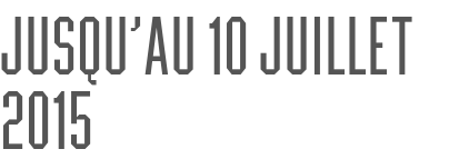 jusqu’au 10 juillet 2015