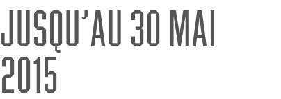 jusqu’au 30 mai 2015