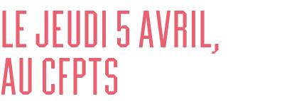 Le jeudi 5 avril,                  au CFPTS