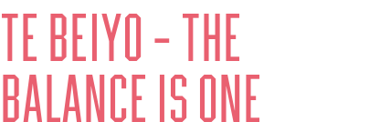 TE BEIYO – THE BALANCE IS ONE