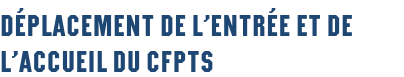 Déplacement de l’entrée et de l’accueil du CFPTS