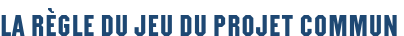 La règle du jeu du projet commun