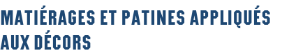 Matiérages et patines appliqués aux décors