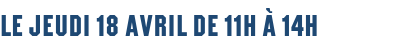 le jeudi 18 avril de 11h à 14h
