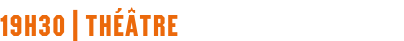 19H30 | THÉÂTRE