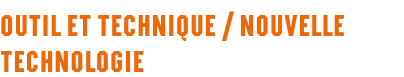 Outil et technique / Nouvelle technologie