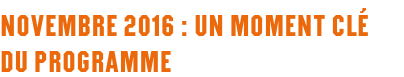 Novembre 2016 : un moment clé du programme