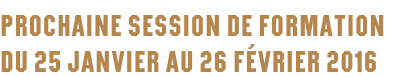 Prochaine session de formation du 25 janvier au 26 février 2016