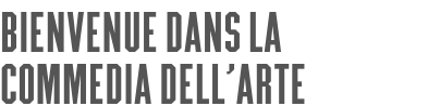 Bienvenue dans la Commedia dell’Arte