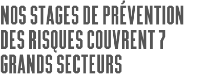 Nos stages de prévention des risques couvrent 7 grands secteurs